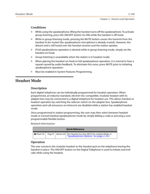 Page 187Headset Mode2-159
Chapter 2 - Features and Operation
Conditions
» While using the speakerphone, lifting the handset turns off the speakerphone. To activate 
group listening, press the ON/OFF button (to ON) while the handset is off-hook.
» While in group listening mode, pressing the MUTE button causes the transmit from the 
handset to be muted (the speakerphone microphone is already muted). However, the 
distant end is still heard over the handset receiver and the station speaker.
» If full speakerphone...