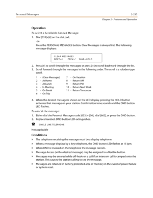 Page 263Personal Messages2-235
Chapter 2 - Features and Operation
Operation
To select a Scrollable Canned Message:
1. Dial [633]+[#] on the dial pad,
-or-
Press the PERSONAL MESSAGES button. Clear Messages is always first. The following 
message displays:
2. Press [#] to scroll through the messages or press [
] to scroll backward through the list.
3. Scroll forward through the messages in the following order. The scroll is a rolodex-type 
scroll.
4. When the desired message is shown on the LCD display, pressing...