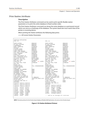 Page 293Station Attributes2-265
Chapter 2 - Features and Operation
Print Station Attributes
Description
The Print Station Attributes command can be used to print specific flexible station 
parameters or to print the entire database in fixed number order.
The Print Station Attributes command can dump the entire database as a permanent record 
which can serve as a hardcopy of the database. The system baud rate must match that of the 
printer or receiving device.
When printing the Station attributes the following...