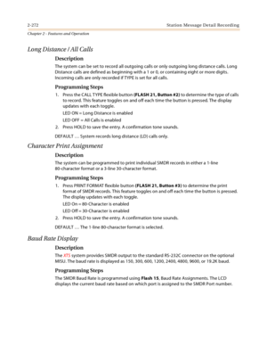 Page 3002-272 St a tio n  Me ssa g e De ta il  Rec o rd i n g
Chapter 2 - Features and Operation
Long Distance / All Calls
Description
The system can be set to record all outgoing calls or only outgoing long distance calls. Long 
Distance calls are defined as beginning with a 1 or 0, or containing eight or more digits. 
Incoming calls are only recorded if TYPE is set for all calls.
Programming Steps
1. Press the CALL TYPE flexible button (FLASH 21, Button #2) to determine the type of calls 
to record. This...