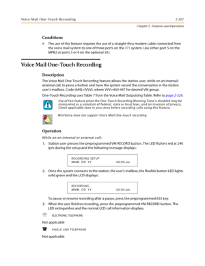 Page 355Voice Mail One-Touch Recording 2-327
Chapter 2 - Features and Operation
Conditions
» The use of this feature requires the use of a straight-thru modem cable connected from 
the voice mail system to one of three ports on the XTS system. Use either port 5 on the 
MPB2 or ports 3 or 4 on the optional SIU.
Voice Mail One-Touch Recording
Description
The Voice Mail One-Touch Recording feature allows the station user, while on an internal/
external call, to press a button and have the system record the...