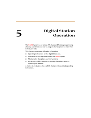 Page 1325
Digital Station
Operation
TheTr iad-SSystem has a variety of features and flexible programming,
allowing e ach te le phone us er to program the telepho ne to m ee t the ir
ind ivi dua l n ee ds.
This ch apter contains the follow ing inf orma tion:
†Operating instructions for the digital telephone.
†Illustration of the telep hone used in theTri ad- SSystem.
†Telephone key descriptions and their functions.
†Vi sual an d aud ibl e cues t hat accomp any t he var iou s s te ps for
operating the fea tures ....