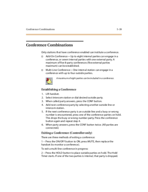 Page 170Conf ere nce Combinations 5 -39
Conference Combinations
Only stations that have conference enabled can institute a conference.
†Ad d-O n Conf er enc e--Up to eight inte rna l partie s ca n e ngage in a
c onfer en ce , or s eve n i nte r nal par t ie s wit h one e xt er nal pa rt y. A
maxi mum of fi ve 8-par ty con fer ence s ( fiv e e xter nal pa rti es
maxi mum) can b e e stabl i she d.
†M ult i- Li ne Confe re nc e--One internal station can engage in a
c o nfer en ce wi t h u p to fo u r o u ts id e p...