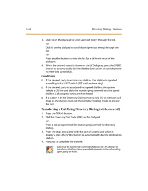 Page 1755-44 D irecto ry D ial ing - Sta tio ns
3. Dial [✳]onthedialpadtoscrollup(nextentry)throughthelist,
-or -
Di al [#] on t he di al pad t o scr oll down (pr evi ous ent r y) thr ough t he
li st ,
-or -
Pr es s a not her but t on t o vi ew the l is t for a dif fer ent l et t er of the
al phab et .
4. When the desired name is shown on the LCD display, press the SPEED
b u tt o n t o au to ma ti c al ly dia l t he de st ina ti o n s tat i o n o r o u t si de pho ne
nu mber ( via sp ee d di al ).
Conditions
†If...