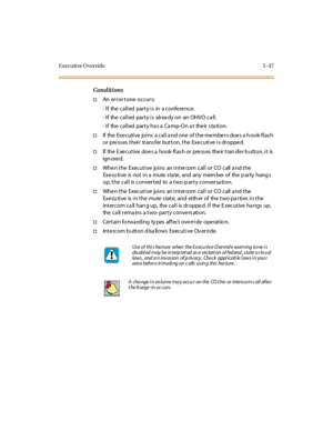 Page 178Executive Override 5 -47
Conditions
†An error tone occurs:
- If the called party is in a conference.
- If the called party is already on an OHVO call.
- If the called party ha s a Ca mp-On a t the ir s ta tion.
†If the Executive joins a call and one of the members does a hook-flash
or pre ss es t hei r tr ans fer but t on, t he Exe cuti ve i s dr oppe d.
†If the E xecutive does a hook-flas h or press es their tran sfer b utton, it is
ign ore d.
†When the Executive joins an intercom call or CO call and...