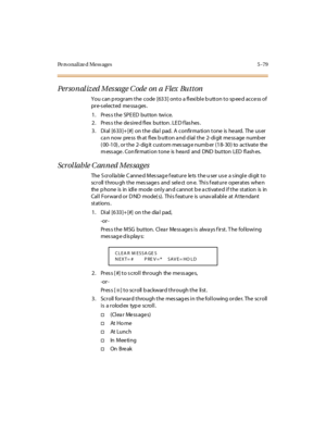 Page 210Pe rs onalize d Mess ages 5 -79
Per so nal iz ed Mes sage C ode on a Flex Button
You can p rogram the code [633] onto a flexible b utton to sp eed access of
pr e-s el ec t ed me ssa ges .
1. Press the SPEED button twice.
2 . Pr es s t he de si re d fl ex but ton . LE D f las hes .
3. Dial [633]+ [#] on the dia l pad. A confirma tion tone is he ard. The us er
cannow press thatflexbuttonanddialthe 2-digitmessage number
(00-10), or the 2-digit custom message number (18-30) to activate the
m ess age . Con...