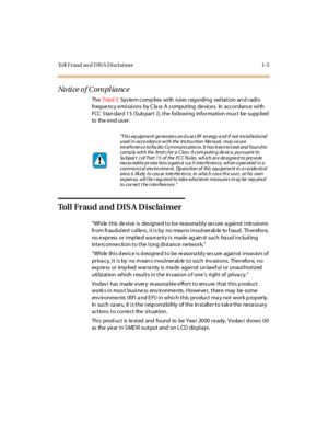 Page 28Toll Fraud an d DISA Disclaimer 1-5
No ti ce o f C om pl ia nc e
TheTr iad-SSys te m c omp li es wi th rul es r ega rdi ng rad iat i on an d r adi o
fr eque ncy e mi ssi ons by C la ss A comput ing de vice s. In accor dance wi th
FCC S tan dar d 1 5 (Sub par t J), t he fol lowi ng infor ma ti on mus t be supp li ed
to the e nd u s er :
To l l F r a u d a n d D I S A D i s c l a i m e r
“While this device is designed to be reasonably secure against intrusions
from fraudulent callers, it is by no means...