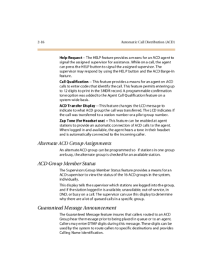 Page 452-16 Auto mat ic Cal l Dis tributio n (ACD )
He l p Re q ue s t-- T he HELP fea tur e prov id es a m eans for a n A CD age nt to
si gnal t he ass igne d supe rv isor f or ass ist an ce . Whi le on a cal l, t he agen t
can p re ss th e H ELP b utt on t o s igna l the a ssi gne d sup er vi sor . T he
supe r vis or may re spond by usi ng t he HEL P but ton and the ACD Bar ge -I n
fea tur e .
Call Qu alification-- T his fe at ure pr ovi de s a mea ns for an a gent on A CD
calls to e nter code s that id entif...