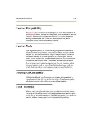 Page 76He adset C om pati bi l i ty 2 - 47
Hea d set C omp a ti b i li t y
TheTr iad-SDig ital Te lephon es are d esigne d to a llow the connection of
an i ndust r y st and ard , el e ct r et mi c compat ib le , mod ular he ads et . T he us er
c onnec t s the mod ula r h ead set t o t he hand set j ac k on t he te l ephon e
le aving the ha ndse t in pla ce. The ON/OF F b utton on th e D igital
Telephoneisthenusedtoactivatetheheadset.
Hea d set Mo de
Each digital telep hone can b e individually progra mme d for...
