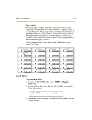 Page 156Pa ge C  I ntr o ducti o n 3 - 25
Des crip ti on
When entering  the CO Line attributes portion of the  database, the 
programmer may decide  to  enter information for a  range  of CO lines or 
one  spe cifi c CO Li ne.  Range  programmi ng l ets the  pro gra mmer chan ge a  
specific parameter  or a few parameters  for an  entire range of CO  lines, 
leaving  intact the  remaining data  fields that do not require change. 
Thos e  dat a fi e lds  c ont inue  t o op er at e wi t h t he  pr evi ousl y p...