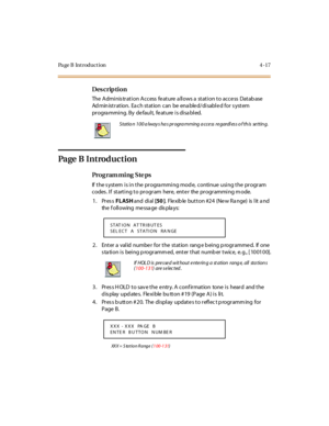 Page 186Page B Introduction 4-17
Des crip ti on
The  A dmi nis tr at i on A ccess  fe at ure  a ll ows a  st at i on t o acce ss  Dat ab ase  
Ad min ist r at ion.  Ea ch st at ion  can  be  ena ble d/ di sabl e d for  s yst em 
pr ogra mmi ng. By  de faul t,  fe at ure  i s di sa bl ed.
Page B Introduction
Pro g ram mi ng  S te ps
If the system is in the  programming mode,  continue using the program 
codes. If  starting to program  here, enter  the programming mode.
1. Press FLASH and  di al  [50 ].  Fle xib...