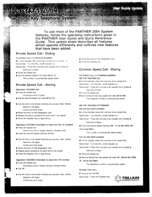 Page 14To use most of the PANTHER 2064 System 
features, follow the operating instructions given in 
the PANTHER User Guide and Quick Reference 
Guide. This update sheet describes all features 
which operate differently and outlines new features 
that have been added. 
Private Speed Call - Dialing 
TO SPEED CALL A PRIVATE NUMBER 
l Llfi the handset, then press the Line key of an outsIde e 
Handsfree Turn the MIC on/ofl lndlcator on. 
Handsfree Press the Lme key of an outsIde !:ne or press 9 
Dial tone IS heard....