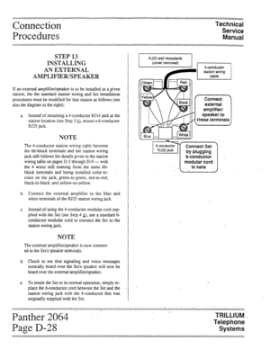 Page 46Connection 
Procedures Technical 
Service 
Manual 
:::::::::::::::::::::::::::::::::::::::::::::::::::::::::::::::::::::::::::::::::::::::::::::::::::::::::::::::::::::::::::::::::::::: 
STEP 13 
INSTALLING 
AN EXTERNAL 
AMPLIFIER/SPEAKER 
If an external amplifier/speaker is to be installed at a given 
station, the the standard station wiring and Set installation 
procedures must be modified for that station as follows (see 
also the diagram to the right): 
a Instead of mounting a 4-conductor RJ14 jack...