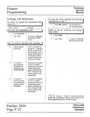 Page 75Feature 
Programming 
.~ . . . .._.............. 
Technical 
Service 
Manual 
Verifying Call Restrictions 
At station 10, Mic.on/ 
off indicator WINKS 
. . . 
‘-” 
4t 
5t 
D verify an individual call restriction: 
f 
Dial the selected 
access code. 
To verify the 
next position in 
the selected call 
restriction, press 
Flash/Cancel. 
To verify the 
previous position 
in the selected call 
restriction, press 
Intercom. Line 7 on; lines 8.9, 
and 10 off - indicating 
that the 1st digit in the 
call...