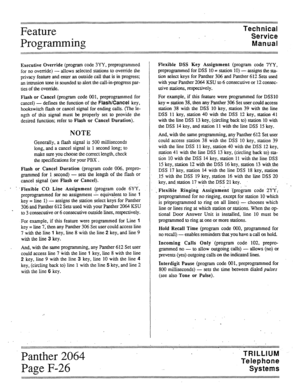 Page 79Feature 
Programming 
;::::: 
Executive Override (program code 3YY, preprogrammed Flexible DSS Key Assignment (program code 7YY, 
for no override) - allows selected stations to override the preprogrammed for DSS 10 = station 10) - assigns the sta- 
privacy feature and enter an outside call that is in progress; tion select keys for Panther 306 and Panther 612 Sets used 
an intrusion tone is sounded to alert the call-in-progress par- with your Panther 2064 KSU to 6 consecutive or 12 consec- 
ties of the...