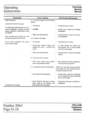 Page 99,,zrating 
Instrmtions Technical 
Service 
Manual 
Function User Action j 
Set/Svstem Response 
OPX Procedures : 14. To make a page over the external 1 . . . 
I speaker: 
[continued from previous page] 
I l Lift handset. 
j l Continuous tone is heard. 
To make page announcement over ex- j 
temal loudspeaker, optional external i 
l Dial#99. : l Double tone is heard over external 
paging equipment (loudspeaker) must I loudspeaker. 
be installed. 
: 
l Make your announcement. : l Announcement is heard over...