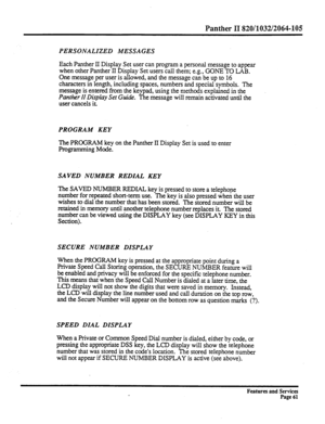 Page 154Panther II 820/1032/2064-105 
PERSONALIZED MESSAGES 
Each Panther II Display Set user can program a personal message to appear 
when other Panther II Display Set users call them; e.g., CONE TO LAB. 
One message per user is allowed, and the message can be up to 16 
characters in length, including spaces, numbers and special symbols. The 
message is entered from the keypad, using the methods explained in the 
Panther II Display Set Guide. The message will remain activated until the 
user cancels it....