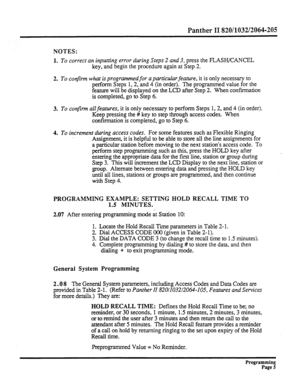 Page 165Panther II 820/1032/2064205 
NOTES: 
1. 
To correct an inputting error during Steps 2 and 3, press the FLASH/CANCEL 
key, and begin the procedure again at Step 2. 
2. 
To confirm what is programmed for a particular feature, it is only necessary to 
perform Steps 1,2, and 4 (in order). The programmed value for the 
feature will be displayed on the LCD after Step 2. When confirmation 
is completed, go to Step 6. 
3. To confirm ailfeatures, it is only necessary to perform Steps 1,2, and 4 (in order). 
Keep...