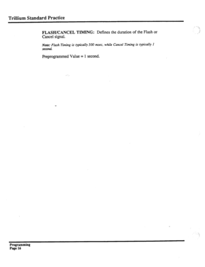 Page 176Trillium Standard Practice 
FLASH/CANCEL TIMING: Defines the duration of the Flash or 
Cancel signal. 
Note: Flash Timing is typically 500 msec. while Cancel Timing is typically 1 
second. 
Preprogrammed Value = 1 second. 
.?, 
,’ 
Programming 
Page 
16  