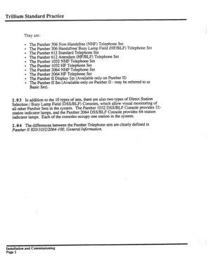 Page 221Trillium Standard Piactice 
,’ They are: 
. The Panther 306 Non-Handsfree (NHF) Telephone Set 
. 
The Panther’306 Handsfree/ Busy Lamp Field (HF/BLF) Telephone Set 
l The Panther 612 Standard Telephone Set 
. 
The Panther 612 Attendant (HF/BLF) Telephone Set 
l The Panther 1032 NHF Telephone Set 
l The Panther 1032 HF Telephone Set 
l The Panther 2064 NHF Telephone Set 
l The Panther 2064 HF Telephone Set 
l The Panther II Display Set (Available only on Panther II) 
. 
The Panther II Set (Available only...