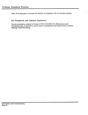 Page 257Trillium Standard Practise 
Note: If the data pair is reversed, the Panther set telephone will not function properly. 
For Peripherals and Optional Equipment: 
Use the procedures outlined in Panther II 820/1032l2064-320, Maintenance and 
Troubleshooting 
to perform a system check on peripherals and options such as Station ’ 
Message Detail Recording. 
Installation and Commissioning 
Page 38  