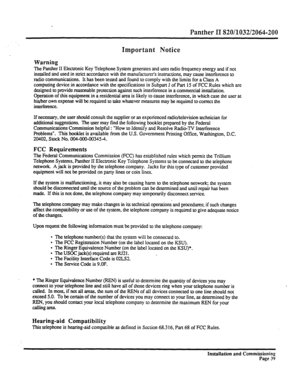 Page 258Panther II 820/1032/2064-200 
Important Notice 
Warning 
The Panther II Electronic Key Telephone System generates and uses radio frequency energy and if not 
installed and used in strict accordance with the manufacturer’s instructions, may cause interference to 
radio communications. It has been tested and found to comply with the limits for a Class A 
computing device in accordance with the specifications in Subpart J of Part 15 of FCC Rules which are 
designed to provide reasonable protection against...