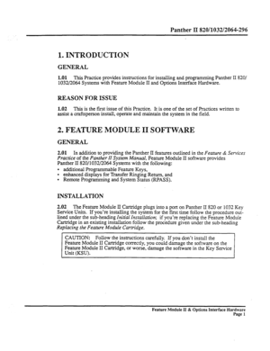 Page 50Panther II 820/1032/2064-296 
1. INTRODUCTION 
GENERAL 
1.01 This Practice provides instructions for installing and programming Panther II 820/ 
1032/2064 Systems with Feature Module II and Options Interface Hardware. 
REASON FOR ISSUE 
1.02 This is the first issue of this Practice. It is one of the set of Practices written to 
assist a craftsperson install, operate and maintain the system in the field. 
2. FEATURE MODULE II SOFTWARE 
GENERAL 
2.01 In addition to providing the Panther II features...