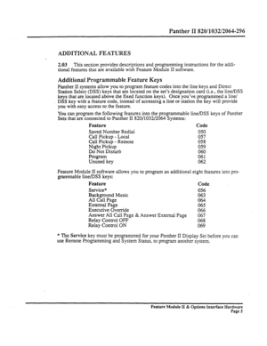 Page 54Panther II 820/1032/2064-296 
ADDITIONAL FEATURES 
2.03 This section provides descriptions and programming instructions for the addi- 
tional features that are available with Feature Module II software. 
Additional Programmable Feature Keys 
Panther II systems allow you to program feature codes into the line keys and Direct 
Station Select (DSS) keys that are located on the set’s designation card (i.e., the line/DSS 
keys that are located above the fixed function keys). Once you’ve programmed a line/...