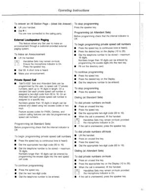 Page 12To answer an All Stalioil Page - (Meet Me Answer) 
n Lift your handset. 
n Dial* 1. 
You are now connected to the calling party. 
External Loudspeaker Paging 
This feature allows any Set user to make an 
announcement through a customer-provided external 
paging system. 
To Make an Announcement 
H Lift the handset 
m Handsfree Sets may remain on-hook. 
Ensure the microphone indicator is On. 
Press the speaker key. 
n Dial 59. A short tone is heard. 
n Make your announcement. 
Private Speed Call 
n...