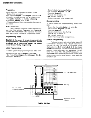 Page 35Preparation 
Before attempting to program the system, check 
l Station 10 is connected. 
l The switches, Program 7 and Program 2, are set to Off. 
l The KSU is connected to a 1lOV ac power supply. 
l The status indicator on the KSU is flashing. 
l The switch, Battery, is set to On. 
l A Features Selection form, completed by the customer, 
is available. 
l Status Indicator lamp stops flashing. 
l Set the switch, Program 7 to OH. 
l Press the Reset key. 
l Press 3t key on station 10. 
l int. indicator...