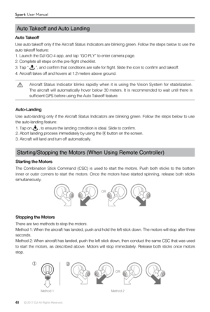 Page 4848 © 2017 DJI All Rights Reserved. 
Auto Takeoff and Auto Landing
Auto Takeoff
Use auto takeoff only if the Aircraft Status Indicators are blinking gre\
en. Follow the steps below to use the 
auto takeoff feature:
1. Launch the DJI GO 4 app, and tap “GO FLY” to enter camera page.
2. Complete all steps on the pre-flight checklist.
3. Tap “  ”, and confirm that conditions are safe for flight. Slide the icon to confirm and takeoff.
4. Aircraft takes off and hovers at 1.2 meters above ground.
Aircraft...