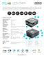 Page 2P5
LED Pico Projector
SPECIFICATIONS
COMPATIBILITY
PROJECTION SYSTEM
Native Resolution:
Brightness: 
Throw Ratio: 
Contrast Ratio: 
Noise: 
Projection Lens: 
Projection Image: 
Aspect Ratio: 
Light Source: 
GENERAL
Battery Runtime: 
Audio Output: 
Color: 
File Playback:
Menu Language: 
Aspect Ratio Control: 
Dimensions: 
Weight: 
Power Consumption: 
Supported Formats: 
Conformances: 
INPUTS / OUTPUTS
Video In:
Audio Out: 
USB: 
1280 x 720 (720P)
300 Lumens
1.47:1
1000:1
30dB
Manual Focus
10 - 100 inches...