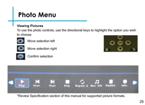 Page 2725
Photo Menu
Viewing Pictures
To use the photo controls, use the directional keys to highlight the opti\
on you wish 
to choose.  
*Review Specification section of this manual for supported picture formats.
Move selection left
Move selection right
Confirm selection 