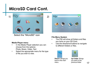 Page 1917
MicroSD Card Cont.
Media Player menu• In the Media Player selection you can choose from the options:   Photo, Music, Video, Text• Select the appropriate menu for the type 
of file you wish to view.
Return: Brings you 
back to the main 
menuUp Folder
: Brings 
you back to the 
previous folder
File Menu System• The P2jr will show all folders and files 
you have on your SD Card.
• Use the directional buttons to navigate 
to different folders or files.
Select the “MicroSD” icon 
1) 2) 