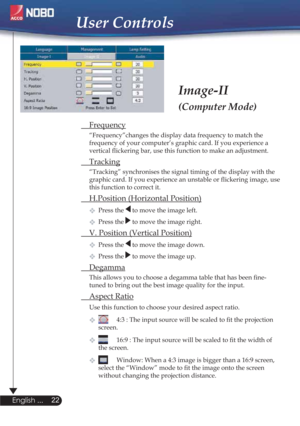 Page 22Image-II
(Computer Mode)
 Frequency
  “Frequency”changes the display data frequency to match the  
  frequency of your computer’s graphic card. If you experience a  
  vertical ﬂickering bar, use this function to make an adjustment.
 Tracking
  “Tracking” synchronises the signal timing of the display with the  
  graphic card. If you experience an unstable or ﬂickering image, use  
  this function to correct it.
  H.Position (Horizontal Position)

Press the  to move the image left. 
Press the  to move...