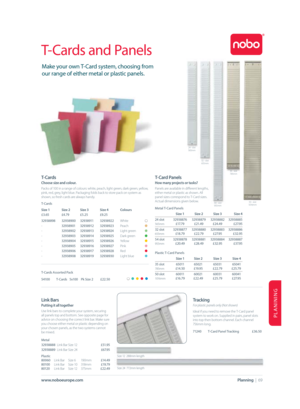 Page 69PLANINING
 T-Cards and Panels
24 - slot
565mm
32 - slot
655mm
35 - slot
785mm
54 - slot
955mm50 - slot
1016 mm
Planning  |  69www.noboeurope.com
Metal T-Card Panels
  Size 1  Size 2  Size 3  Size 4
24 slot  32938876  32938879  32938882  32938885
565mm £17.79 £21.49 £24.49 £27.95
32 slot  32938877  32938880  32938883  32938886
655mm £18 .79 £22.79 £27.95 £32.95
54 slot  32938878  32938881  32938884  32938887
955mm £20.49 £28.49 £32.95 £37.95
Metal 
32938888  Link Bar Size 12     £51.95
32938889  Link Bar...