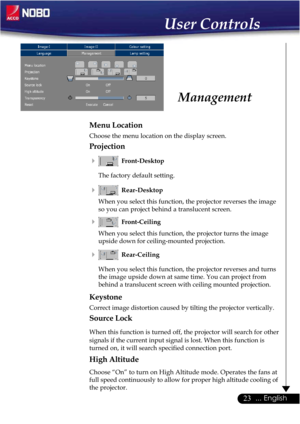 Page 2323... English
Menu Location
Choose the menu location on the display screen.
Projection
Front-Desktop
The factory default setting.
Rear-Desktop
When you select this function, the projector reverses the image
so you can project behind a translucent screen.
Front-Ceiling
When you select this function, the projector turns the image
upside down for ceiling-mounted projection.
Rear-Ceiling
When you select this function, the projector reverses and turns
the image upside down at same time. You can project...