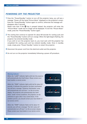 Page 1212 INSTALLATION
POWERING OFF THE PROJECTOR
1Press the “Power/Standby” button to turn off the projector lamp, you will see a
message “Power off the lamp? Picture Mute” displayed on the projector’s screen.
Press the “Power/Standby” button again to confirm, otherwise the message will
disappear after 5 seconds. 
Please note that if the  key is pressed instead, the projector will enter the
“Picture Mute” mode and no image will be displayed. To exit the “Picture Mute”
mode, press the “Power/Standby” button...
