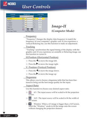 Page 22Image-II
(Computer Mode)
 Frequency
  “Frequency”changes the display data frequency to match the  
  frequency of your computer’s graphic card. If you experience a  
  vertical ﬂickering bar, use this function to make an adjustment.
 Tracking
  “Tracking” synchronises the signal timing of the display with the  
  graphic card. If you experience an unstable or ﬂickering image, use  
  this function to correct it.
  H.Position (Horizontal Position)

Press the  to move the image left. 
Press the  to move...