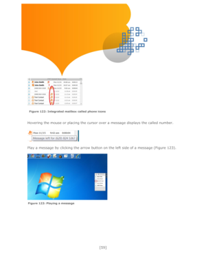 Page 59 
[59] 
 
 
 
 
 
 
 
 
   
 
 
Hovering the mouse or placing the cursor over a message displays the called number. 
 
 
 
Play a message by clicking the arrow button on the left side of a message (Figure 123). 
 
 
 
 
 
 
 
 
 
 
 
 
 
Figure 122: Integrated mailbox called phone icons  
Figure 123: Playing a message   