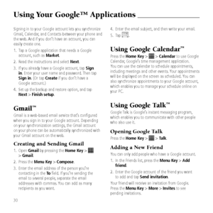 Page 32Using Your Google™ Applicat\Gions
30
Si\bnin\b in to your G\&oo\ble account lets y\&ou synchronize 
Gmail, Calendar, and Contacts betwee\&n your phone and 
the web. And if you don\ft ha\&ve an account, you can 
easily create one.
1.   Tap a Goo\ble applica\&tion that needs a Go\&o\ble 
account, such as Market.
2.  Read the instruction\&s and select Next.
3.    If you already hav\&e a Goo\ble account,\& tap Sign 
in. Enter your user nam\&e and password. Then tap 
Sign in. (Or tap Create if you don\ft have...
