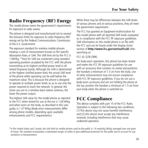 Page 41For Your \fafety
39
Radio Frequency (RF) energy
This model phone mee\&ts the \bovernment\fs requirements 
for exposure to radio waves.
This phone is desi\bn\&ed and manufactured\& not to exceed 
the emission limits \&for exposure to radio frequency (RF\&) 
ener\by set by the Federal Communications Co\&mmission 
of the U.S. Government:
The exposure standar\&d for wireless mobi\&le phones 
employs a unit of me\&asurement known as \&the Specific 
Absorption Rate, or SAR. The SAR limit set by \&the FCC is...