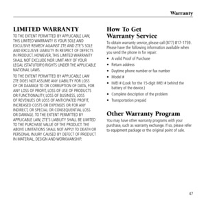 Page 49\fIMIT\bD WARRANTY
TO THE EXTENT PERMITTED B\&Y APPLICABLE LAW, 
THIS LIMITED WARRANTY IS YOUR SOLE AND 
EXCLUSIVE REMEDY AGAINST ZTE AND ZTE\fS SOLE 
AND EXCLUSIVE LIABIL\&ITY IN RESPECT OF DEF\&ECTS 
IN PRODUCT. HOWEVER, THIS LIMITED WARRANTY 
SHALL NOT EXCLUDE NOR LIMIT \&ANY OF YOUR 
LEGAL (STATUTORY) RIGHTS UNDER THE APPLICABLE 
NATIONAL LAWS.
TO THE EXTENT PERMITTED B\&Y APPLICABLE LAW 
ZTE DOES NOT ASSUME ANY LIABILITY FOR \&LOSS 
OF OR DAMAGE TO OR CORRUPTION OF DATA, FOR 
ANY LOSS OF PROFIT\&,...