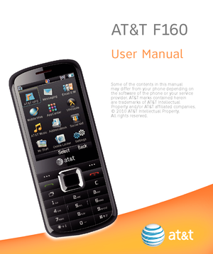 Page 1AT&T F160 
User Manual
Some of the contents in this manual  
may differ from your phone dependin\f on 
the software of the phone or your service 
provider. \bT&T marks contained herein   
are trademarks of \bT&T Intellectual   
Property and/or \bT&T affiliated companies. 
© 2010 \bT&T Intellectual Property.   
\bll ri\fhts reserved.   