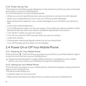 Page 1410
2.3.6  
The longevity of battery power depends on the network to which you are connected 
and 
Try the following to conserve battery power:
