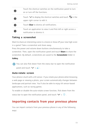 Page 1611
Getting started 
Taking a screenshot
Want to share an interesting scene in a movie or show off your new high score 
in a game? Take a screenshot and share away. 
Press the power and volume down buttons simultaneously to take a 
screenshot. Then, open the notification panel and touch
 Share to share the 
screenshot. By default, screenshots are saved to the 
Screenshots folder in 
Gallery. 
 
You can also flick down from the status bar to open the notification 
panel and touch   >  .
Auto-rotate screen...