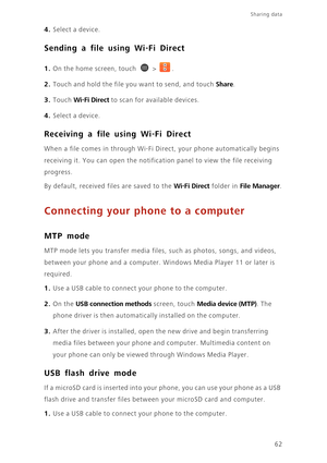 Page 67Sharing data 
62
4. Select a device.
Sending a file using Wi-Fi Direct
1. On the home screen, touch  > .
2. Touch and hold the file you want to send, and touch Share. 
3. Touch Wi-Fi Direct to scan for available devices. 
4. Select a device. 
Receiving a file using Wi-Fi Direct
When a file comes in through Wi-Fi Direct, your phone automatically begins 
receiving it. You can open the notification panel to view the file receiving 
progress. 
By default, received files are saved to the 
Wi-Fi Direct folder...