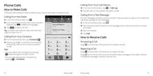 Page 11Phone Calls
How to Make Calls
There are many ways to make a call with your phone, and they’re all easy to do .
Calling from the Dialer
    From the home screen, tap  .
    Enter the phone number with the on-screen  keypad . Tap  to delete wrong digits .
  Tap  to place the call .
Tip: To make international calls, tap and hold   to enter the “+” .
Calling from Your Contacts
  From the home screen, tap Contacts  .
    Swipe your finger to scroll the contacts list  and tap  next to the contact you want  to...