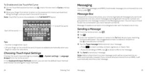 Page 17MessagingEntering Text2425
To Enable and Use TouchPal Curve
    On the TouchPal keyboard screen, tap , check the box next to Curve, and tap Close .
    Move your finger from letter to letter on the keyboard to trace a word without lifting the finger until you reach the end of the word .
Note: TouchPal Curve is only available in the Full QWERTY layout  .
Tips:
•	To enter a single letter, tap it  .
•	 
Lift your finger at the end of the word . A space is added automatically when you begin to trace the next...