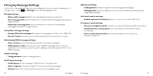 Page 18MessagingMessaging2627
Changing Message Settings
The phone’s message settings are pre-configured for you to use immediately . To change them, press Settings from the Messaging screen . 
Storage settings:
•	 
Delete old messages: Delete old messages as limits are reached .
•	 Text message limit: Set the maximum number of text messages allowed in a single thread .
•	 Multimedia message limit: Set the maximum number of multimedia messages allowed in a single thread .
Text (SMS) message settings: 
•	 Manage...